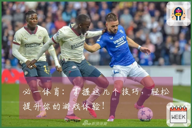 必一体育:掌握这几个技巧,轻松提升你的游戏体验!