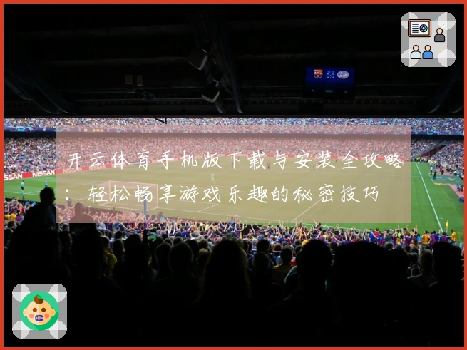 开云体育手机版下载与安装全攻略：轻松畅享游戏乐趣的秘密技巧