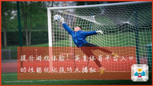 提升游戏体验！英皇体育平台入口的性能优化技巧大揭秘